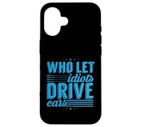 Road Rage: Who Let Idiots Drive Cars: Angry Driver Case for iPhone 16