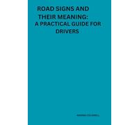 Road Signs and Their Meanings: A Practical Guide for Drivers: Unlock the Secrets of Traffic Signs for a Safer and Smarter Journey