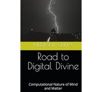 Road to Digital Divine: Computational Nature of Mind and Matter (The Informational Nature of Being Series)