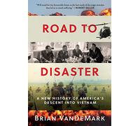 Road to Disaster: A New History of America's Descent Into Vietnam