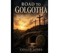 Road to Golgatha: A Journey through the Passion, Death, and Resurrection of Christ