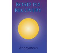 Road to Recovery: Understanding the 12 Steps of Alcoholics Anonymous: Volume 1