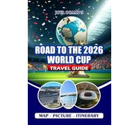ROAD TO THE 2026 WORLD CUP TRAVEL GUIDE: Your complete companion to exploring the USA, Canada, and Mexico with insider tips on visas, flights, host ... itineraries, and unforgettable experiences.