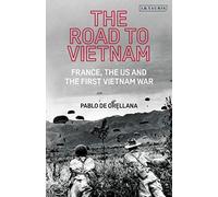 Road to Vietnam, The (International Library of Twentieth Century History): America, France, Britain, and the First Vietnam War: 108