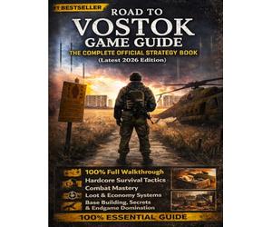 ROAD TO VOSTOK GAME GUIDE: THE COMPLETE OFFICIAL STRATEGY BOOK (Latest 2026 Edition): 100% Full Walkthrough, Hardcore Survival Tactics, Combat ... Base Building, Secrets & Endgame Domination