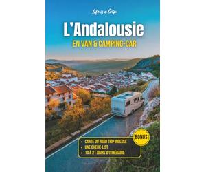 Road trip Andalousie en camping-car et van: Guide pratique de 10 à 21 jours : itinéraire n main, cartes, stationnements, visites et conseils pour voyager en Espagne