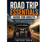 Road Trip Essentials Guide for Adults: The Ultimate Packing, Planning, Safety, and Emergency Preparedness Handbook for Stress-Free Adventures on the Open Road
