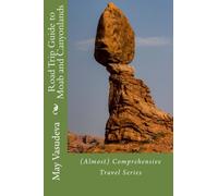 Road Trip Guide to Moab and Canyonlands: (Almost) Comprehensive Travel series: Volume 4