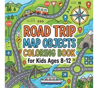 Road Trip Map Objects Coloring Book for Kids Ages 8-12: Discover the World of Maps, Highways, Routes, Through 50 Fun and Engaging Coloring Adventures ... Curiosity, Creativity, and Geography Skills