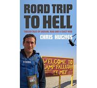 Road Trip to Hell: Tabloid Tales of Saddam, Iraq and a Bloody War: Tabloid Tales of Saddam, Iraq and a Crazy War