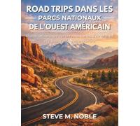 Road Trips dans les Parcs Nationaux de l’Ouest Américain: Planification axée sur la route, cartes d’itinéraires et idées d’exploration nature