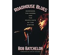 Roadhouse Blues: Morrison, The Doors, and the Death Days of the Sixties