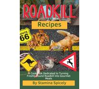 Roadkill Recipes: A Cookbook Dedicated to Turning Freshly Found Roadkill into Gourmet Meals