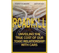 Roadkill : Unveiling the True Cost of Our Toxic Relationship with Cars