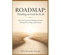 ROADMAP: Pending on God for It all: How Do I Continue Walking with God Through Every Stage of Becoming