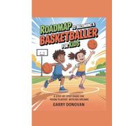 Roadmap to Becoming a Basketballer for Kids: A Step-by-Step Guide for Young Players with Big Dreams