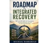 Roadmap to Integrated Recovery: CBT and MI Skills for Counselors Treating Substance Use and Co-Occurring Disorders