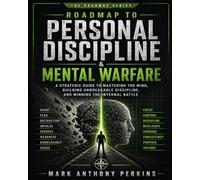 ROADMAP TO PERSONAL DISCIPLINE & MENTAL WARFARE: A Strategic Guide to Mastering the Mind, Building Unbreakable Discipline, and Winning the Internal Battle. (Roadmap Series)