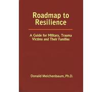 Roadmap to Resilience: A Guide for Military, Trauma Victims and Their Families