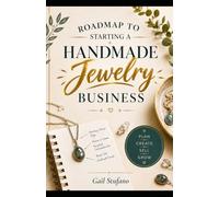 Roadmap to Starting a Handmade Jewelry Business: A Step-by-Step Guide to Turning Your Passion into Profit (The Art and Business of Jewelry Making)