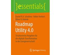 Roadmap Utility 4.0: Strukturiertes Vorgehen für die digitale Transformation in der Energiewirtschaft (essentials)