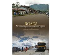 Roads: An Anthropology of Infrastructure and Expertise (Expertise: Cultures and Technologies of Knowledge)