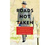 Roads Not Taken: An Intellectual Biography of William C. Bullitt (Russian and East European Studies)