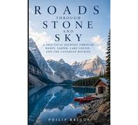 Roads Through Stone and Sky: A Practical Journey Through Banff, Jasper, Lake Louise, and the Canadian Rockies