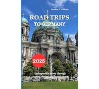 ROADS TRIPS TO GERMANY 2025: Unforgettable Drives Through History, Nature, and Hidden Gems