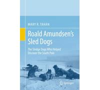 Roald Amundsen’s Sled Dogs : The Sledge Dogs Who Helped Discover the South Pole
