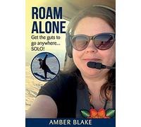 Roam Alone: Get the guts to go anywhere...SOLO!