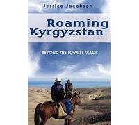 Roaming Kyrgyzstan: Beyond the Tourist Track