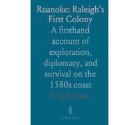 Roanoke: Raleigh's First Colony: A firsthand account of exploration, diplomacy, and survival on the 1580s coast