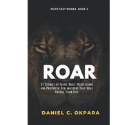 ROAR: 31 Stories Of Faith, Daily Meditations And Prophetic Declarations That Will Change Your Life: 2 (Faith That Works)