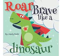 Roar Brave Like a Dinosaur: I can be brave!