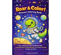 Roar & Color! Dinosaur Coloring Book: A Fun and Easy Coloring Book with Cute Dinosaurs, Adventures, and Creative Scenes for Boys and Girls