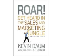 Roar! Get Heard in the Sales and Marketing Jungle: A Business Fable