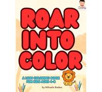 Roar Into Color: A Lion Coloring Book for Kids Ages 4-8 - 76 Big, Bold and Easy Lion Pictures That Boost Focus, Fine Motor Skills and Creativity for Boys and Girls Who Love Wild Jungle Animals
