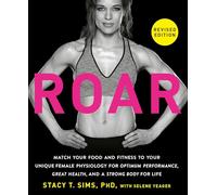 ROAR, Revised Edition: Match Your Food and Fitness to Your Unique Female Physiology for Great Health, Optimum Performance, and a Strong Body for Life: ... Great Health, and a Strong Body for Life