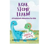 Roar, Stomp, Learn - A Prehistoric Adventure for Kids: An exciting dinosaur book for kids ages 3-7 - where prehistoric facts meet a roaring good story. (Think, Tinker, Discover! - Stem Adventures)