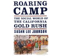 Roaring Camp - The Social World of the California Gold Rush