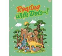 Roaring with Dots!: Connect the Dots and Discover Dinosaurs!