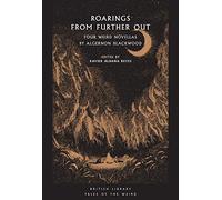 Roarings from Further Out: Four Weird Novellas by Algernon Blackwood (British Library Tales of the Weird)