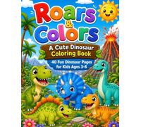 Roars & Colors: A Cute Dinosaur Coloring Book: 40 Fun Dinosaur Pages for Kids Ages 3-8