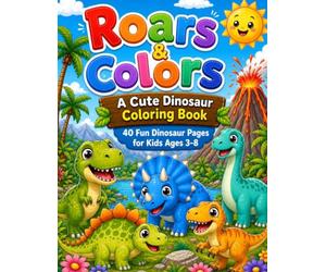 Roars & Colors: A Cute Dinosaur Coloring Book: 40 Fun Dinosaur Pages for Kids Ages 3-8