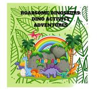 ROARSOME DINOSAURS: DINO ACTIVITY ADVENTURES: ROARSOME DINOSAURS: DINO ACTIVITY ADVENTURES CHILDREN AGES 4-8