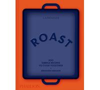 Roast : 100 Simple Recipes to Cook Together