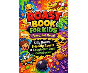 Roast Book For Kids: Funny, Not Mean! Silly Comebacks & Friendly Burns for Ages 8-12: 100+ Hilarious Comebacks, Silly Burns & Laugh-Out-Loud Roasts Kids Will Love