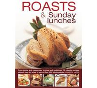 Roasts & Sunday Lunches: From Joints and Casseroles to Pies and Puddings, 70 Classic Recipes Shown Step by Step in More Than 250 Photographs