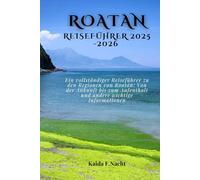 ROATAN REISEFÜHRER 2025 -2026: Ein vollständiger Reiseführer zu den Regionen von Roatán: Von der Ankunft bis zum Aufenthalt und andere wichtige Informationen